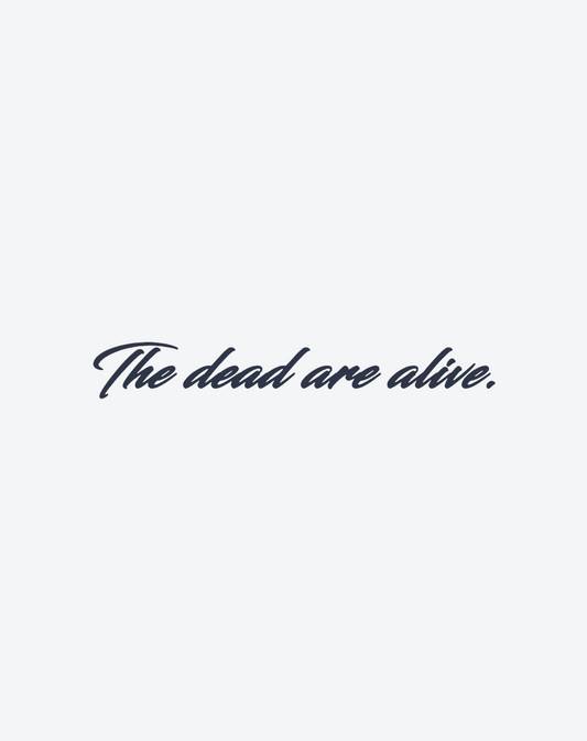 The dead are alive