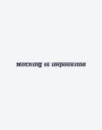 NOTHING IS IMPOSSIBALE