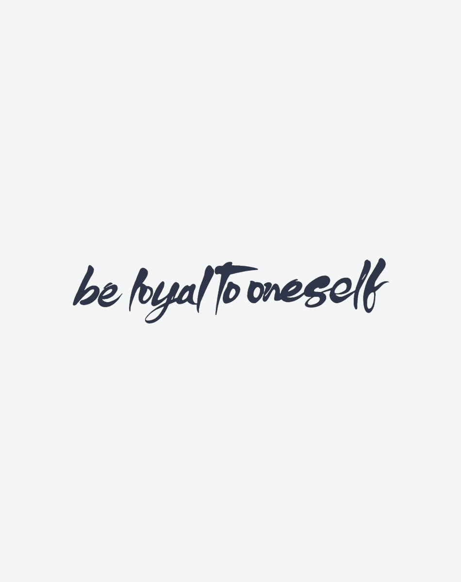 Be loyal to oneself